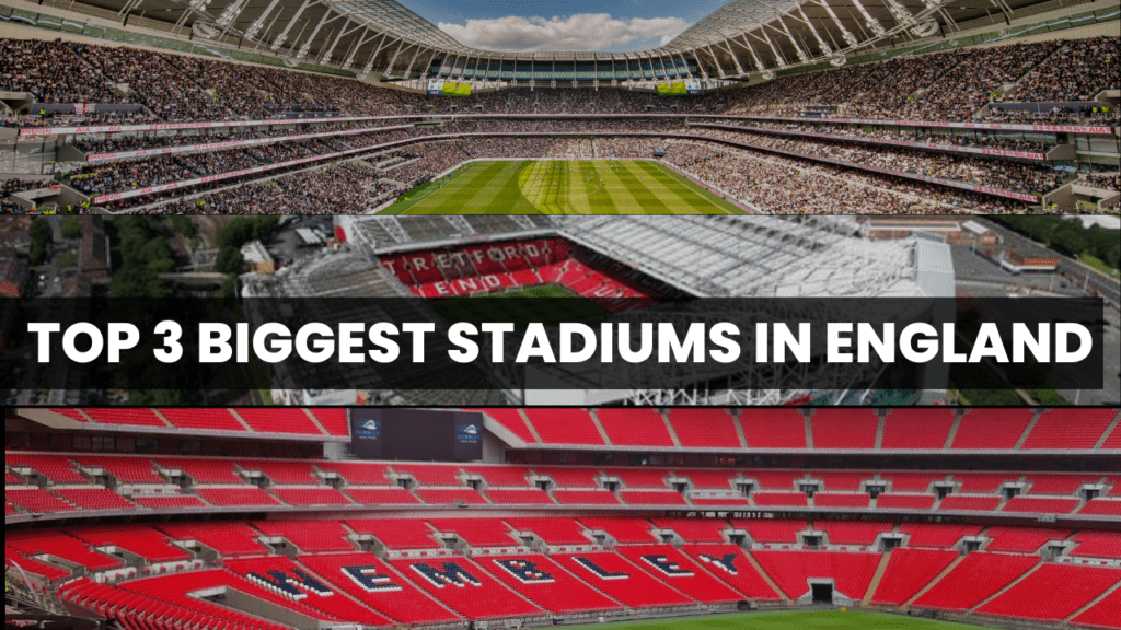 Top 3 Biggest Football Stadiums In England