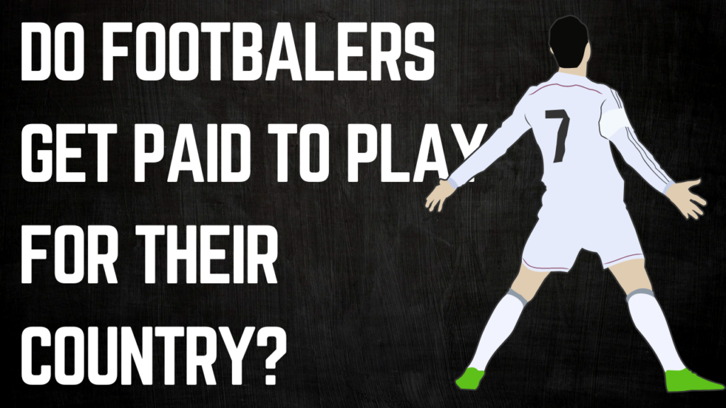 Do Footballers Get Paid To Play For Their Country?